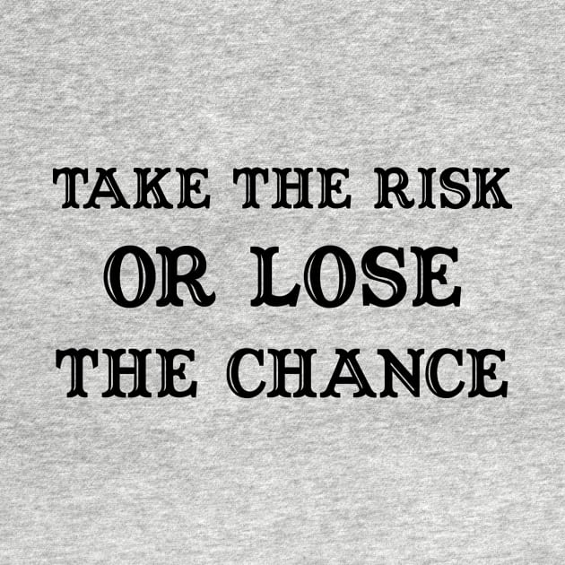 take the risk or lose the chance by 101univer.s